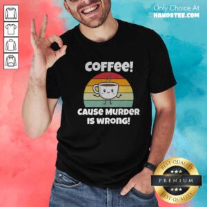 Nice Coffee Cause Murder Is Wrong T-shirt