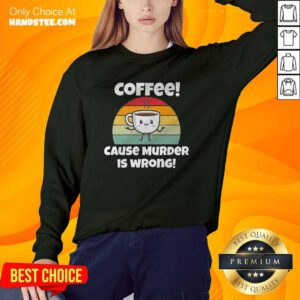 Nice Coffee Cause Murder Is Wrong Sweater
