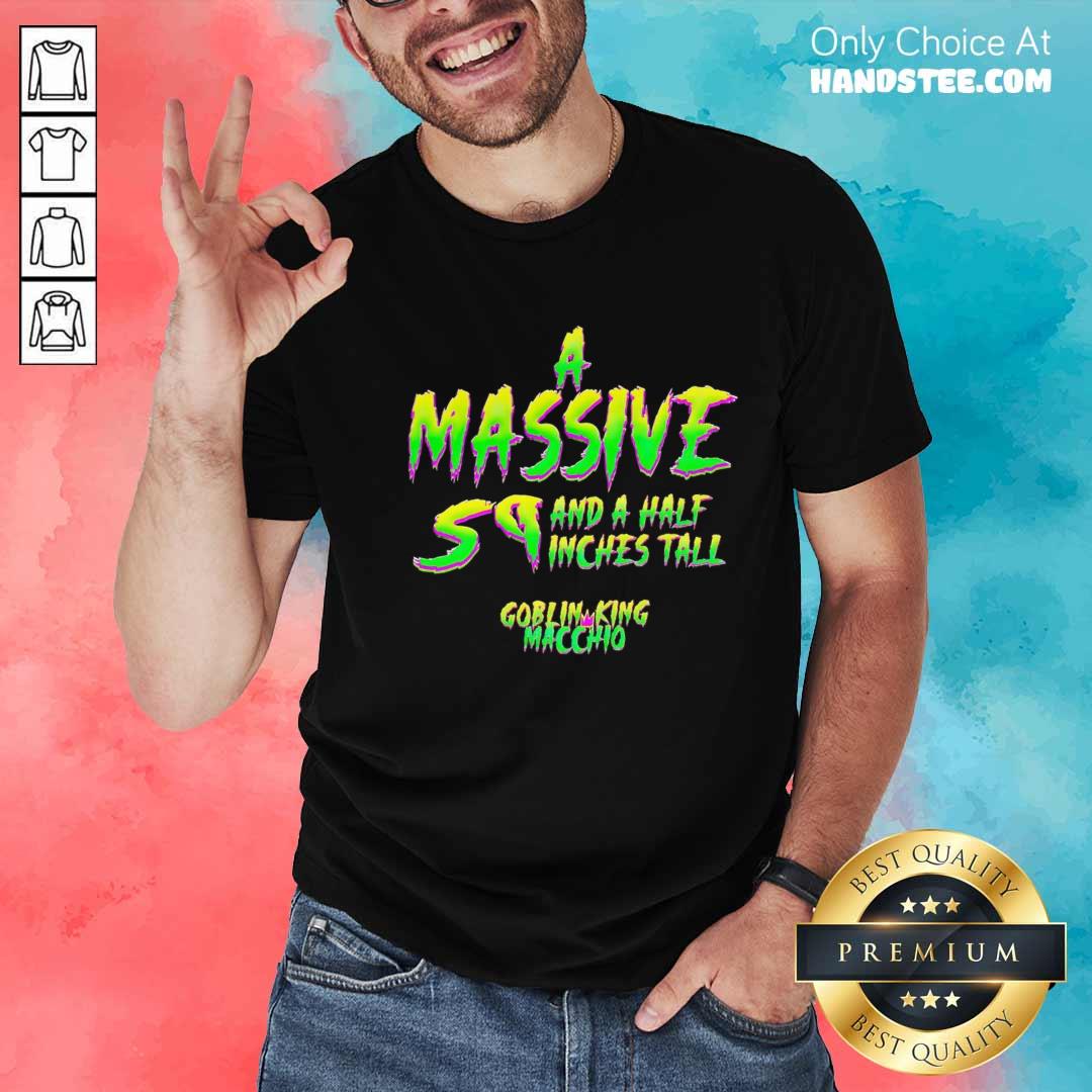 Official A Massive Sq And A Half Inches Tall Goblin King Macchio T-Shirt