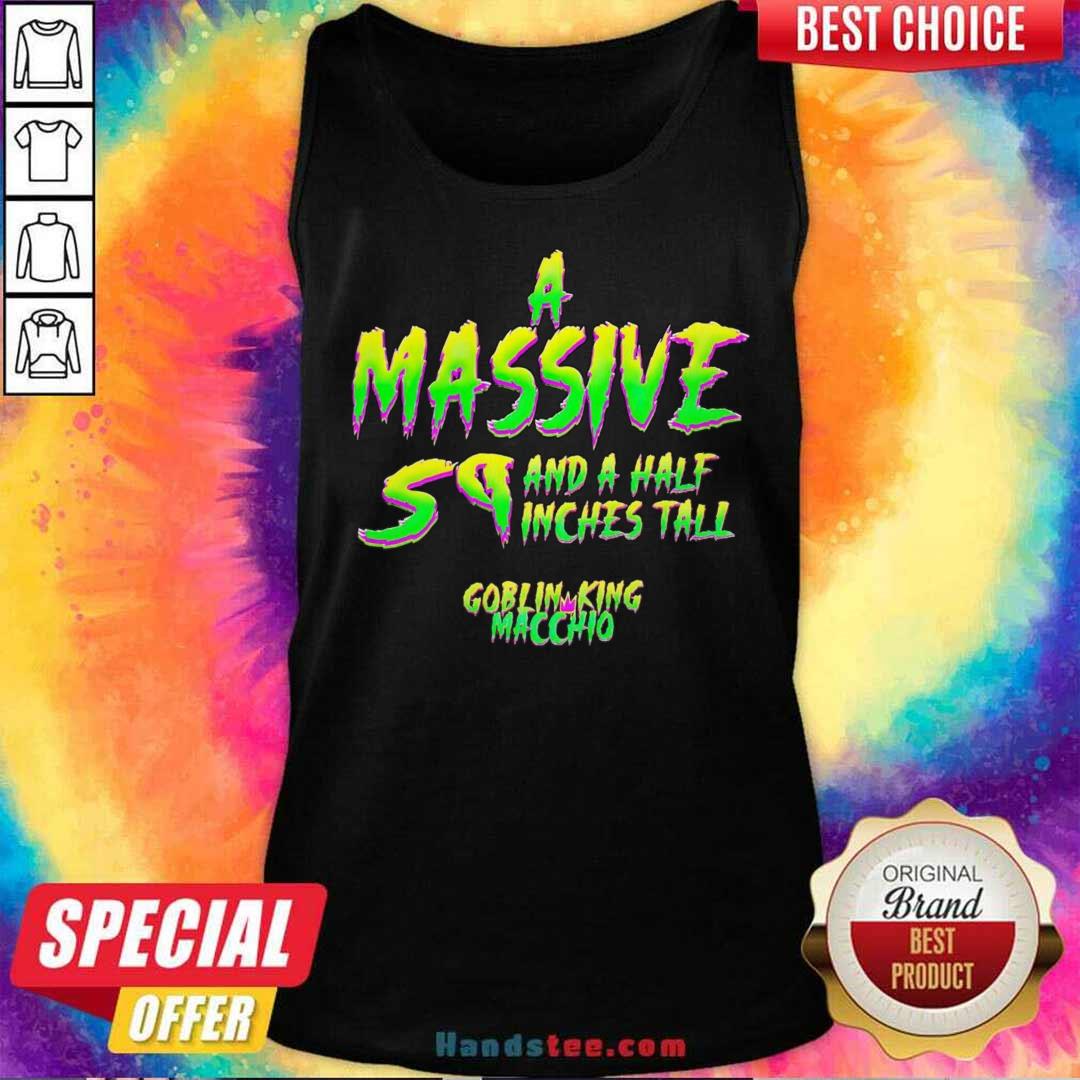 Official A Massive Sq And A Half Inches Tall Goblin King Macchio Tank-top
