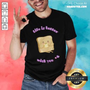 Premium Bread Life Is Butter With You T-shirt