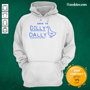 Good Born To Dilly Dally Hoodie