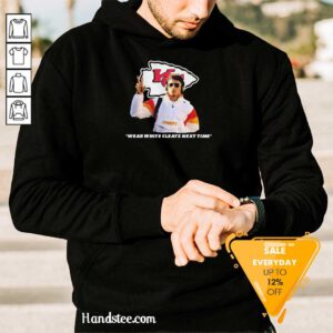 Awesome Kansas City Chiefs Wear White Cleats Next Time Hoodie