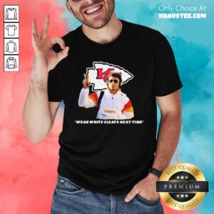 Awesome Kansas City Chiefs Wear White Cleats Next Time T-Shirt