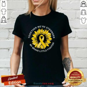 Good Together We're Stronger My Brave Little Fighter Ladies-tee