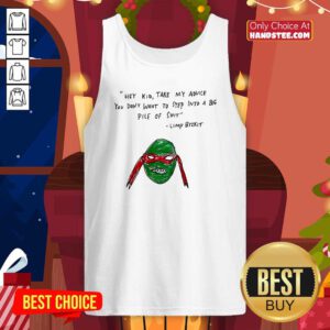 Hot Hey Kid Take My Advice You Don't To Step Into A Big Pile Of Shit Tank-top