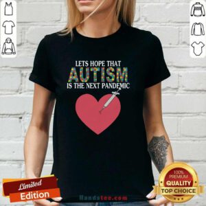Hot Let's Hope That Autism Is The Next Pandemic Ladies-tee