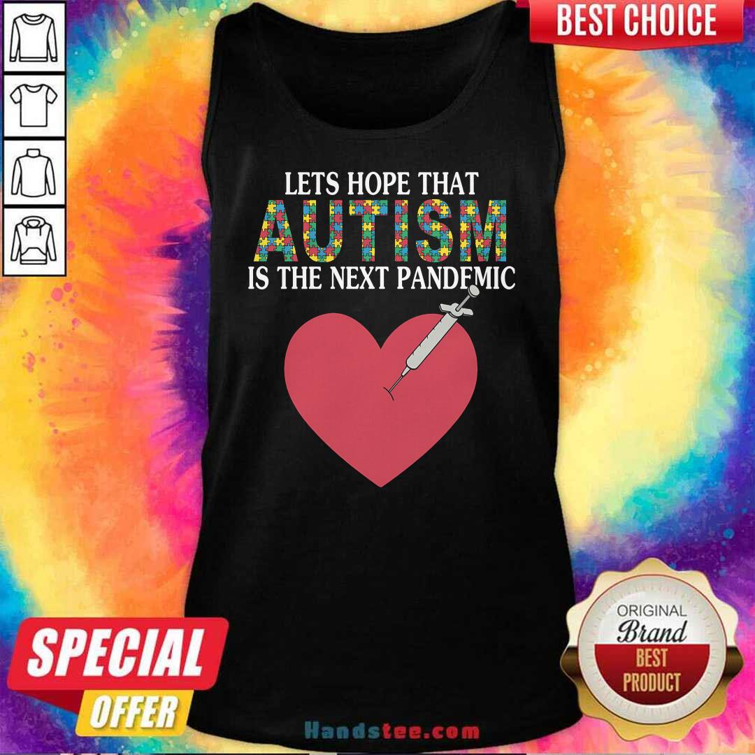 Hot Let's Hope That Autism Is The Next Pandemic Tank-top