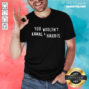 Funny You Wouldn't Kamal A Harris T-Shirt