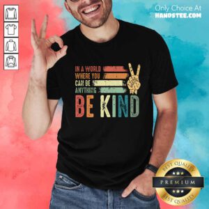 Good In A World Where You Can Be Anything Be Kind Kindness Inspirational T-Shirt