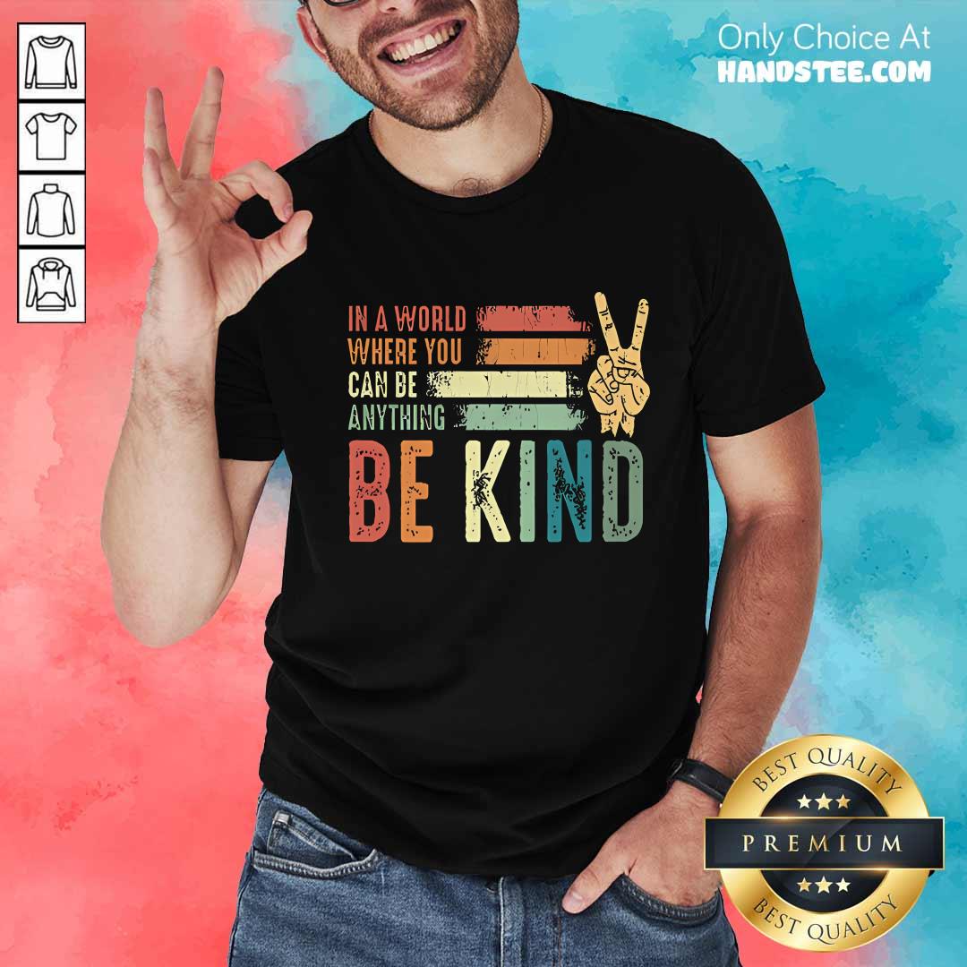 Good In A World Where You Can Be Anything Be Kind Kindness Inspirational T-Shirt