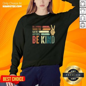 Good In A World Where You Can Be Anything Be Kind Kindness Inspirational Sweater
