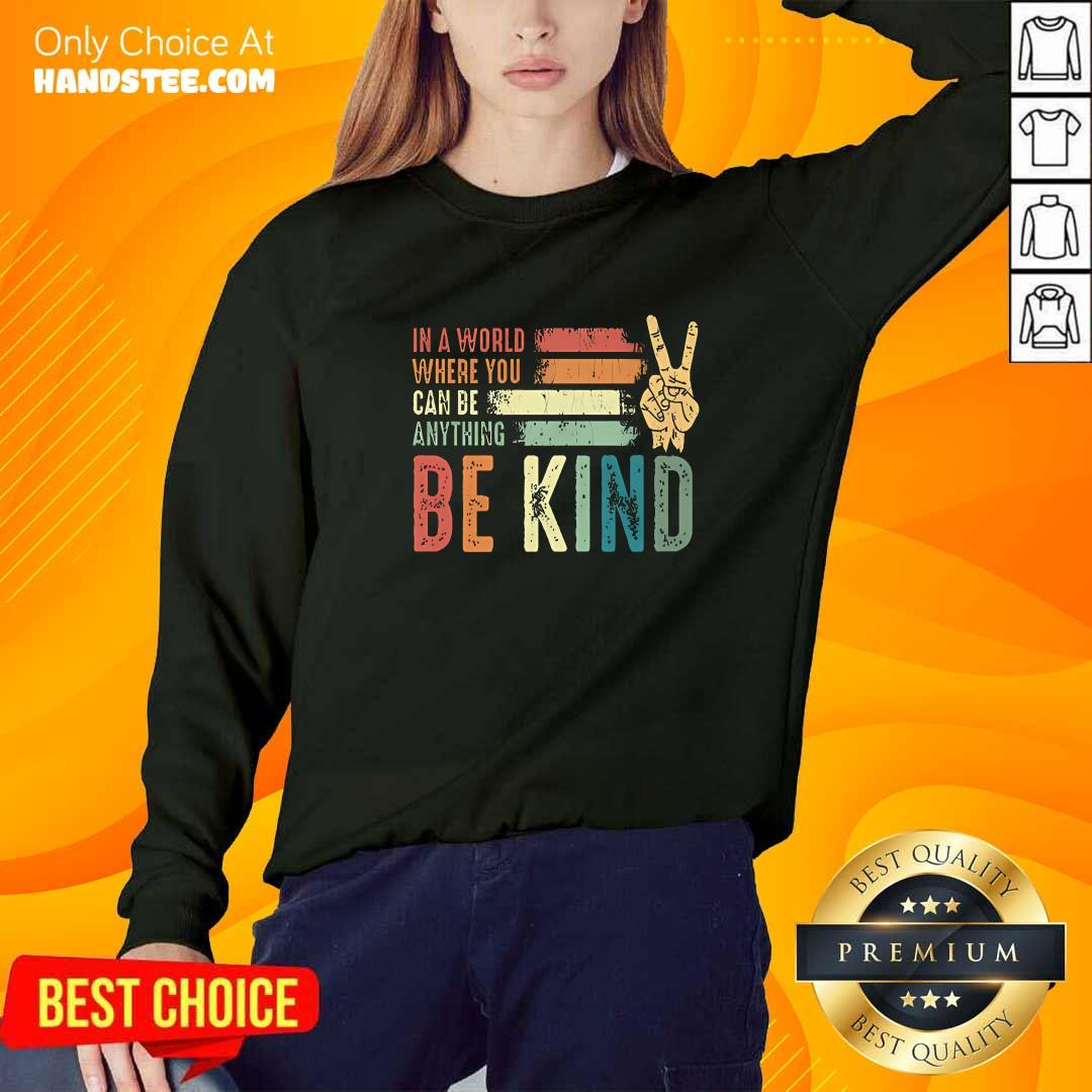 Good In A World Where You Can Be Anything Be Kind Kindness Inspirational Sweater