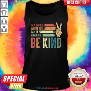 Good In A World Where You Can Be Anything Be Kind Kindness Inspirational Tank-top