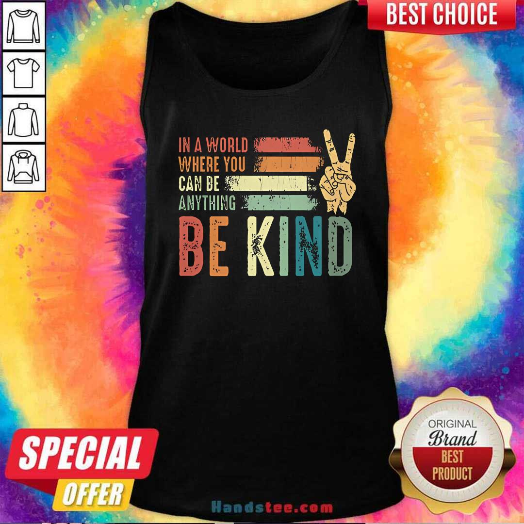 Good In A World Where You Can Be Anything Be Kind Kindness Inspirational Tank-top