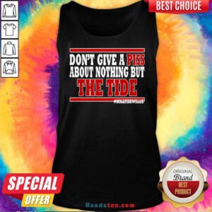 Hot Don't Give A Piss About Nothing But The Tide Tank-top