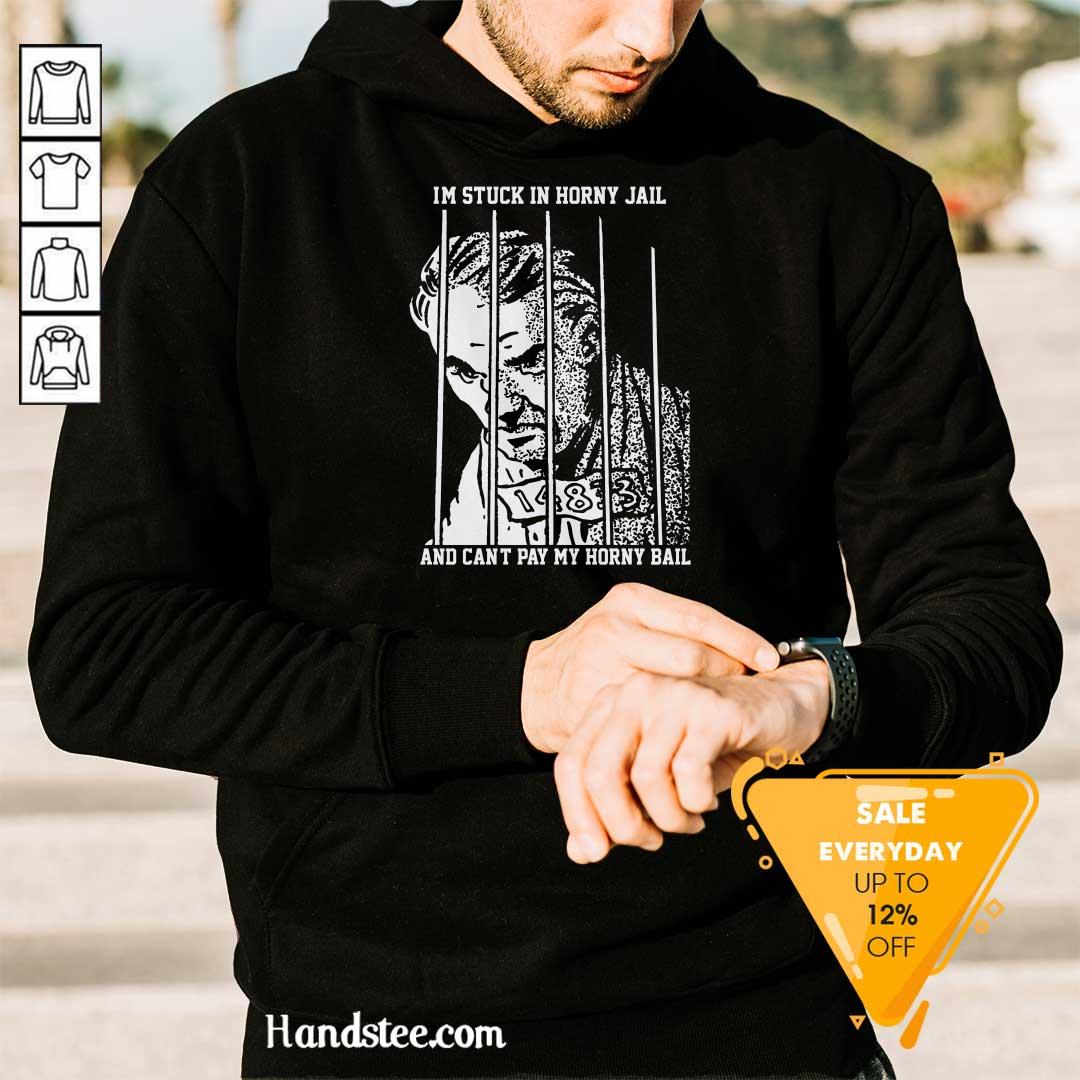 Hot I'm Stuck In Horny Jail And Can't Pay My Horny Bail Hoodie