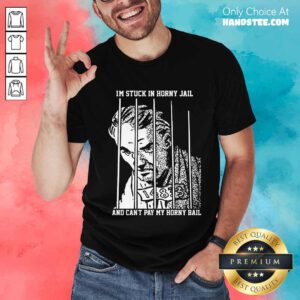 Hot I'm Stuck In Horny Jail And Can't Pay My Horny Bail T-Shirt