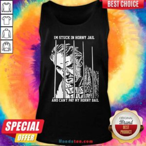 Hot I'm Stuck In Horny Jail And Can't Pay My Horny Bail Tank-top