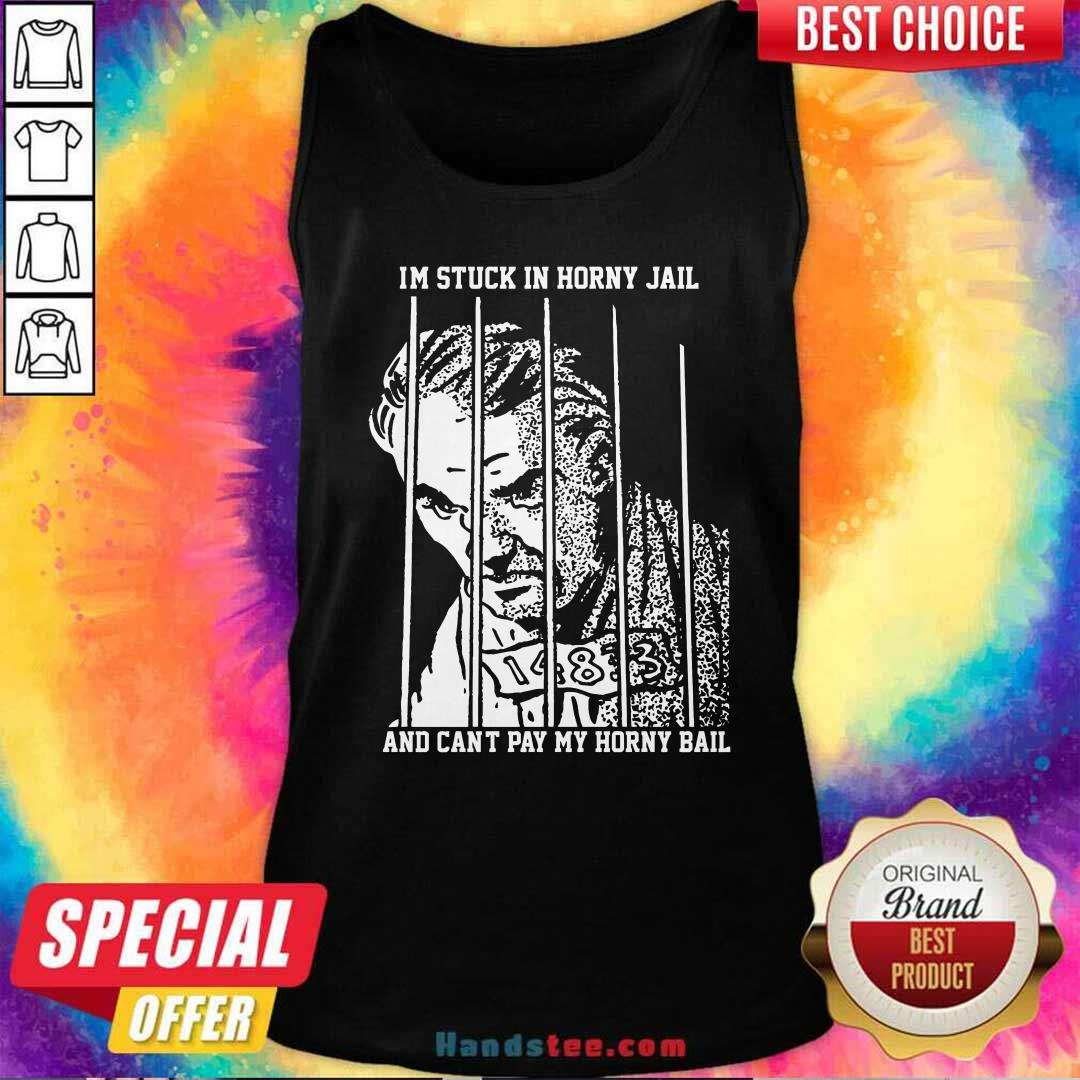 Hot I'm Stuck In Horny Jail And Can't Pay My Horny Bail Tank-top