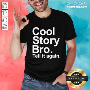 Original Cool Story Bro Tell It Again T-Shirt