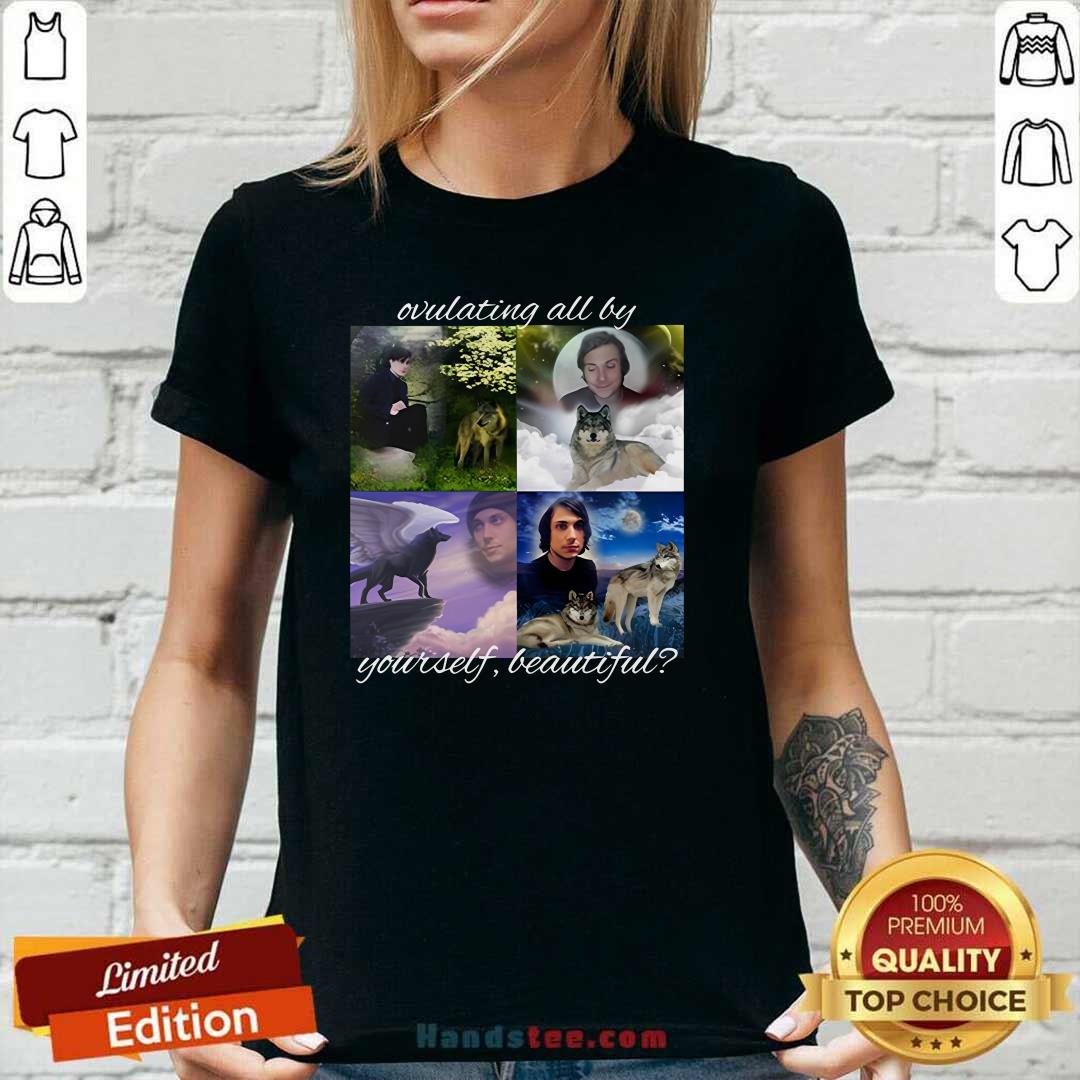Premium Ovulating All By Yourself Beautiful Ladies-tee