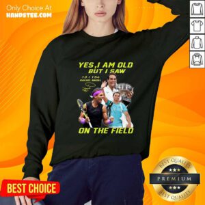Premium Yes I Am Old But I Saw Rafael Nadal On The Field Sweater