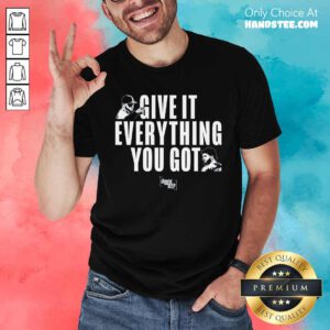 Pretty Diggin Deep Podcast Give It Everything You Got T-Shirt