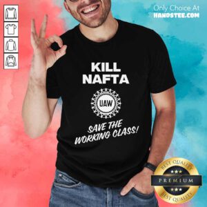 Pretty Shawn Fain Uaw Kill Nafta Save The Working Class T-Shirt