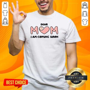 Top Dear Mom I Am Coming Soon T-Shirt