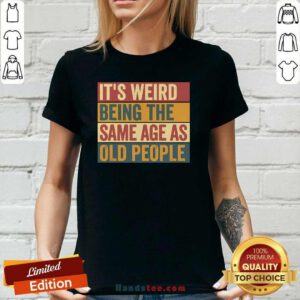 Awesome Old Man It's Weird Being The Same Age As Old People Ladies-tee