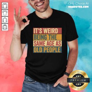 Awesome Old Man It's Weird Being The Same Age As Old People T-Shirt