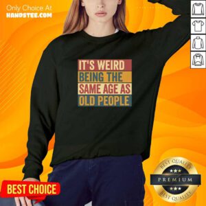Awesome Old Man It's Weird Being The Same Age As Old People Sweater