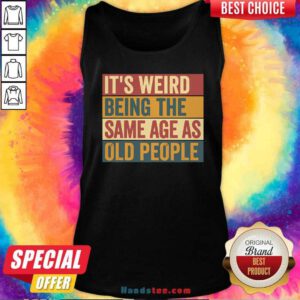 Awesome Old Man It's Weird Being The Same Age As Old People Tank-top