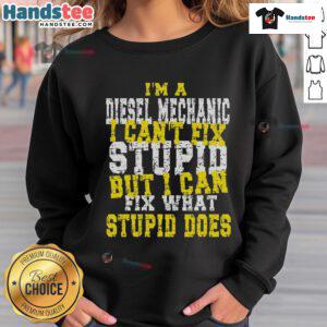 Funny diesel mechanic quote on a sweatshirt: 'Can't Fix Stupid' with a humorous design for auto repair enthusiasts.