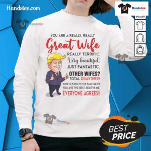Funny Donald Trump sweatshirt featuring the phrase 'You're a Really Great Wife' in bold letters, perfect for humorous gifts.