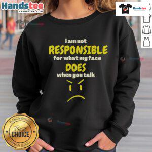 Funny 'I Am Not Responsible for My What Face Does When You Talk' sarcasm sweatshirt design for humor lovers.
