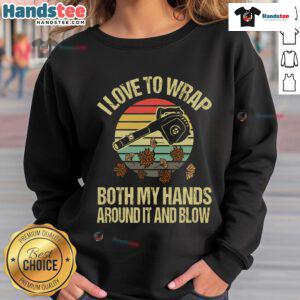 Funny I Love To Wrap Both My Hands And Blow Leaf Blower Vintage Sunset Sweatshirt design featuring a playful graphic.