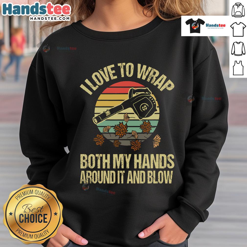 Funny I Love To Wrap Both My Hands And Blow Leaf Blower Vintage Sunset Sweatshirt design featuring a playful graphic.