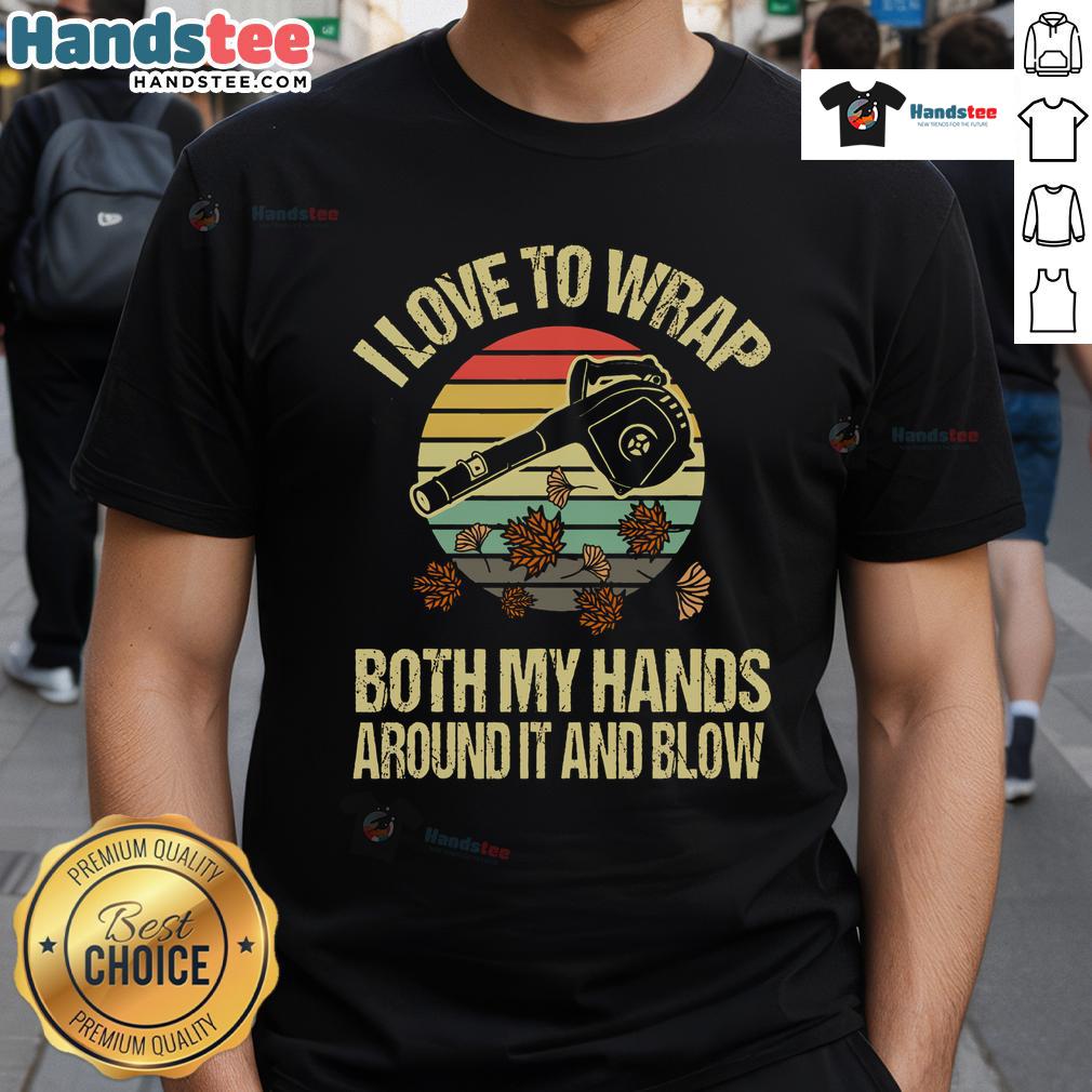 Funny vintage sunset t-shirt design featuring a person with a leaf blower and the phrase 'I Love To Wrap Both My Hands.'