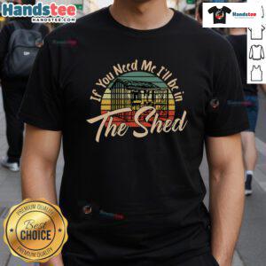 Funny vintage sunset t-shirt design for mechanics and gardeners: 'If You Need Me I'll Be In The Shed'