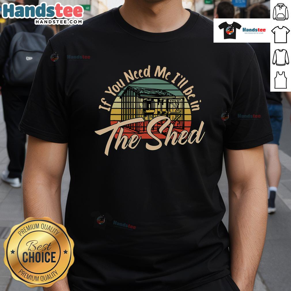 Funny vintage sunset t-shirt design for mechanics and gardeners: 'If You Need Me I'll Be In The Shed'
