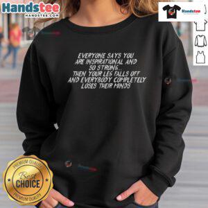 Funny inspirational amputee sweatshirt featuring a humorous quote about losing a leg and the reactions of friends.