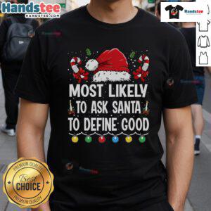 Funny Christmas T-Shirt featuring a Santa hat with the phrase 'Most Likely To Ask Santa To Define Good' for holiday humor.