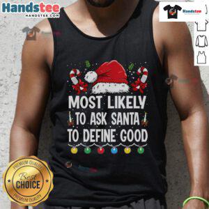 Funny tank top featuring a Santa hat design with 'Most Likely to Ask Santa to Define Good' text for Christmas cheer.