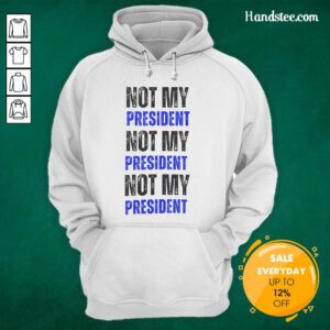 Funny Not My President Not My President Not My President Hoodie