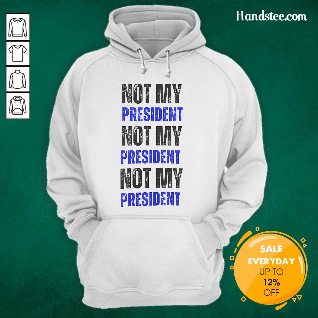 Funny Not My President Not My President Not My President Hoodie
