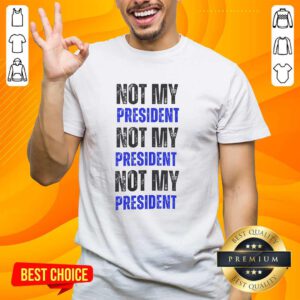 Funny Not My President Not My President Not My President T-Shirt
