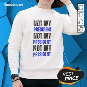 Funny Not My President Not My President Not My President Sweater