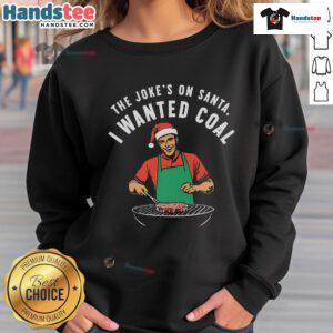 Funny 'The Joke's On Santa, I Wanted Coal' sweatshirt featuring a humorous design for holiday cheer.